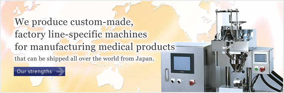 We produce custom-made, factory line-specific machines for manufacturing medical products that can be shipped all over the world from Japan.